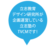 立志教育
デザイン研究所が
企画運営している
立志塾の
TVCMです！